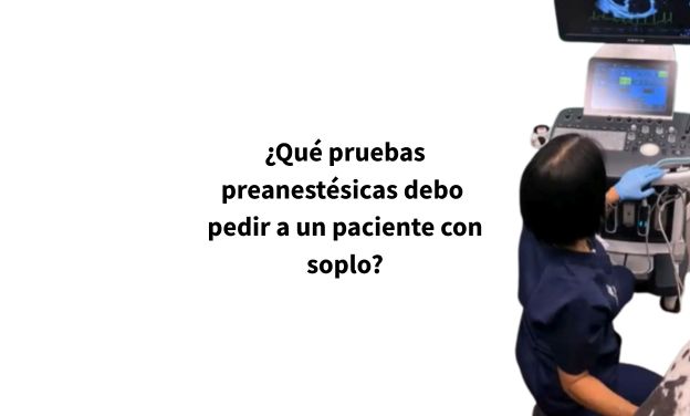 ¿Qué pruebas preanestésicas debo  pedir a un paciente con soplo?